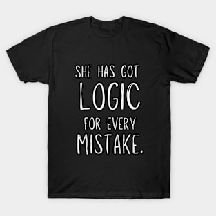 She Has Got Logic for Every Mistake - funny sayings T-Shirt